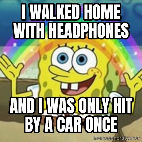 Spongebob meme: I walked home with headphones / and I was only hit by a car once