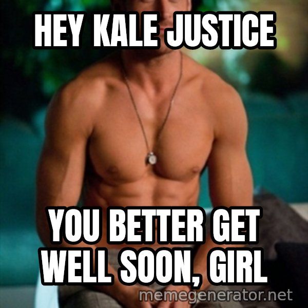 Shirtless Ryan Gosling meme: hey kale justice / you better get well soon, girl