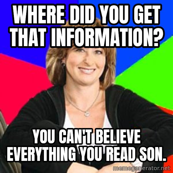 Sheltering Suburban Mom meme: Where did you get that information? / You can't belIeve everything you read son.