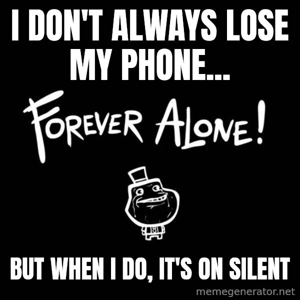 The Most Interesting Man In The World meme: i don't always lose my phone... / but when i do, it's on silent