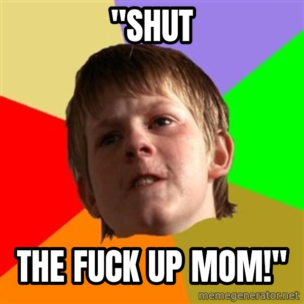 Angry School Boy meme: "shut / the fuck up mom!"