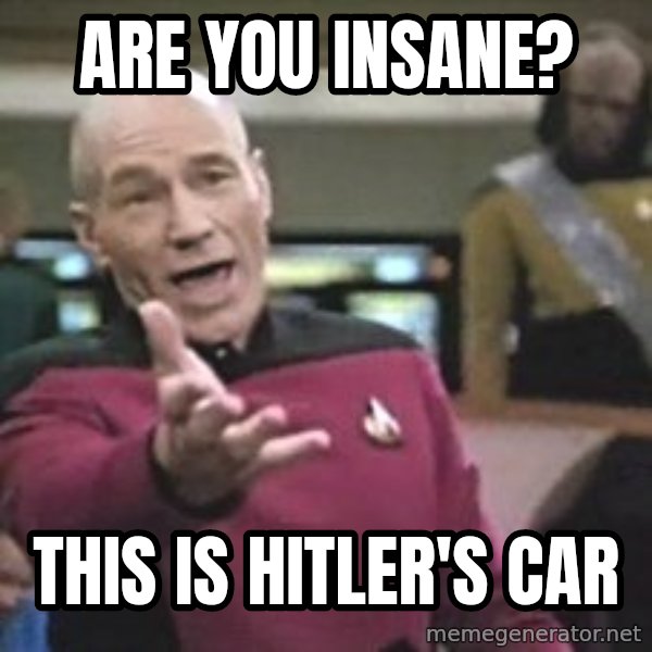 Captain Picard meme: are you insane? / this Is Hitler's car