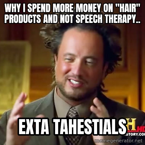 Giorgio A Tsoukalos Hair meme: why i spend more money on "hair" products and not speech therapy.. / Exta tahestials