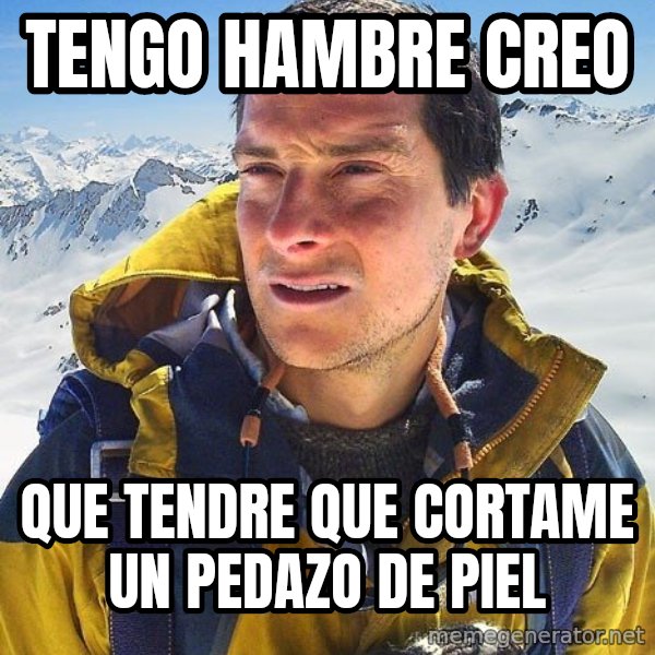 Bear Grylls Loneliness meme: TENGO HAMBRE CREO / QUE TENDRE QUE CORTAME UN PEDAZO DE PIEL