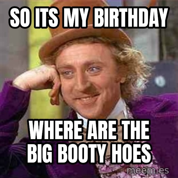 Charlie meme meme: so its my birthday / where are the big booty hoes