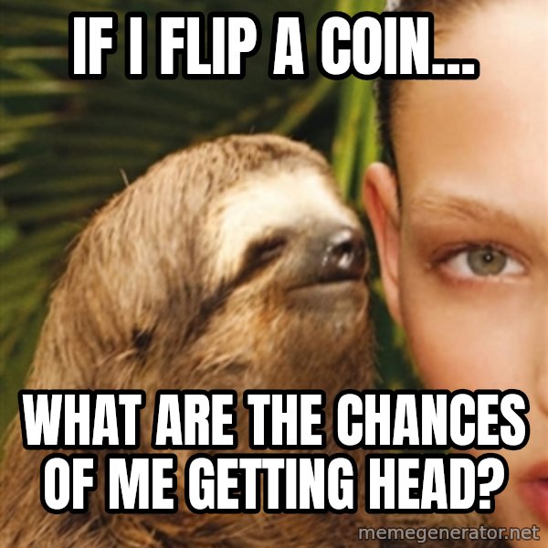The Rape Sloth meme: If I flip a coin... / What are the chances of me getting head?