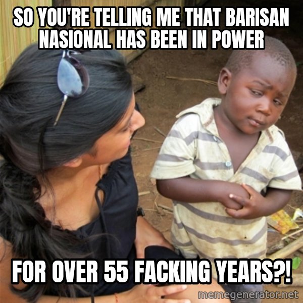 So You're Telling me meme: so you're telling me that barisan nasional has been in power / for over 55 facking years?!