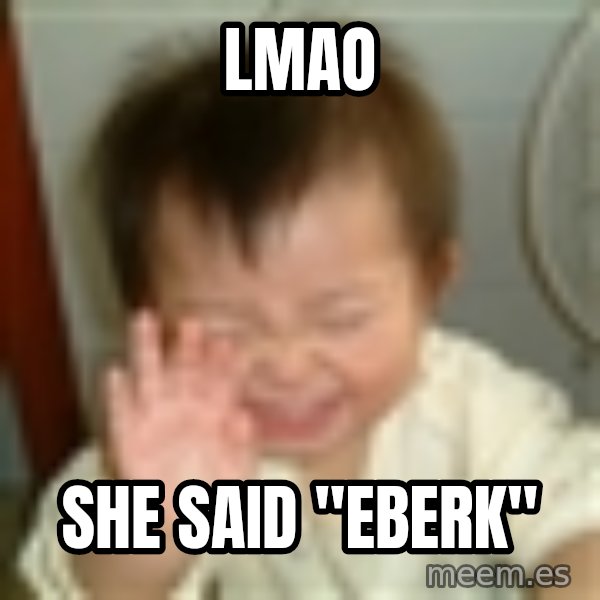 Laughing Asian Baby meme: LMAO / she said "eberk"