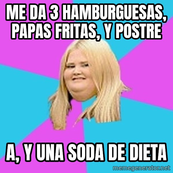 Fat Girl meme: me da 3 hamburguesas, papas fritas, y postre / a, y una soda de dieta