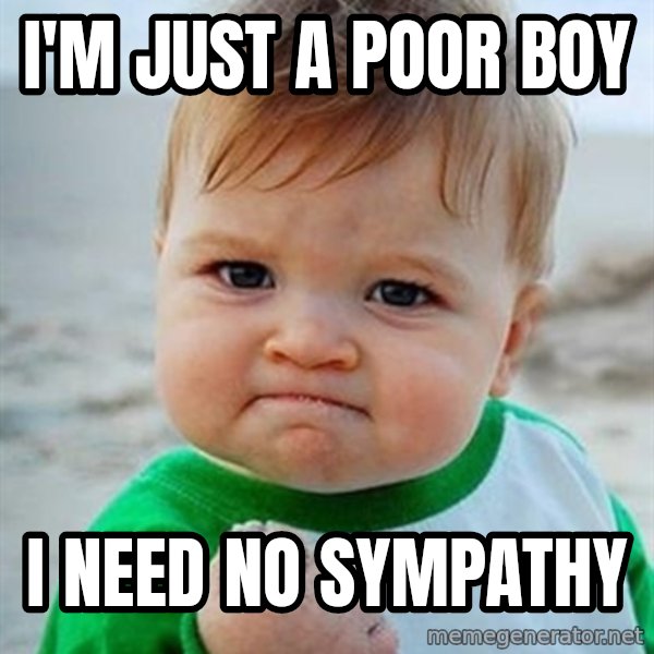 Victory Baby meme: I'm just a poor boy / I need no sympathy