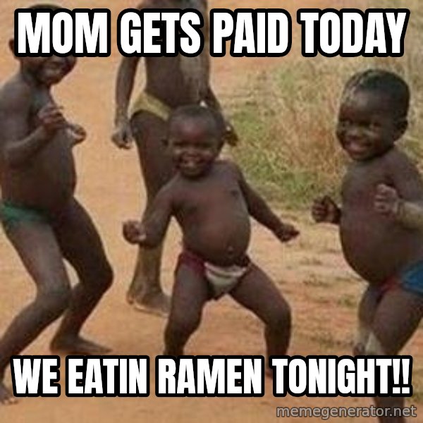 african children dancing meme: mom gets paid today / We eatin Ramen tonight!!