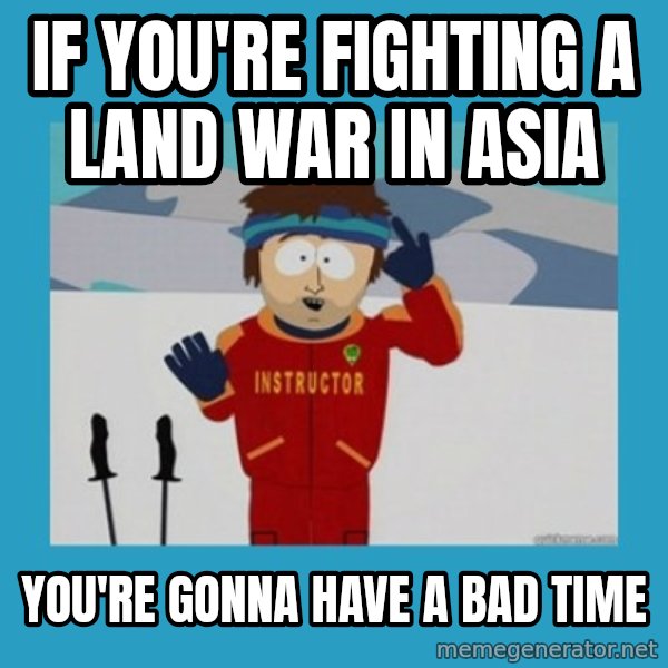 SouthPark Bad Time meme meme: if you're fighting a land war in asia / you're gonna have a bad time