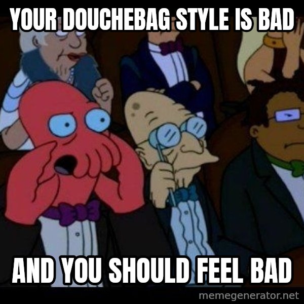 Zoidberg meme: your douchebag style is bad / and you should feel bad