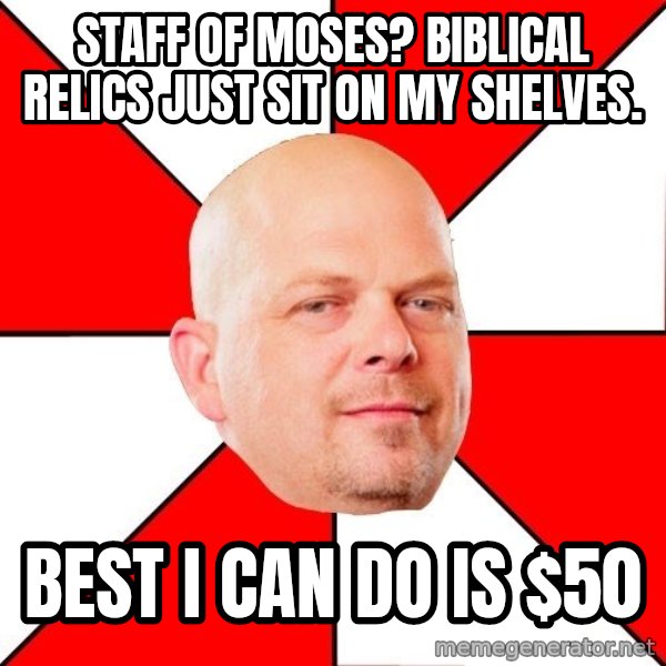 Pawn Stars meme: staff of moses? Biblical relics just sit on my shelves. / best I can do is $50