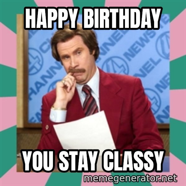 anchorman meme: HAPPY BIRTHDAY / YOU STAY CLASSY