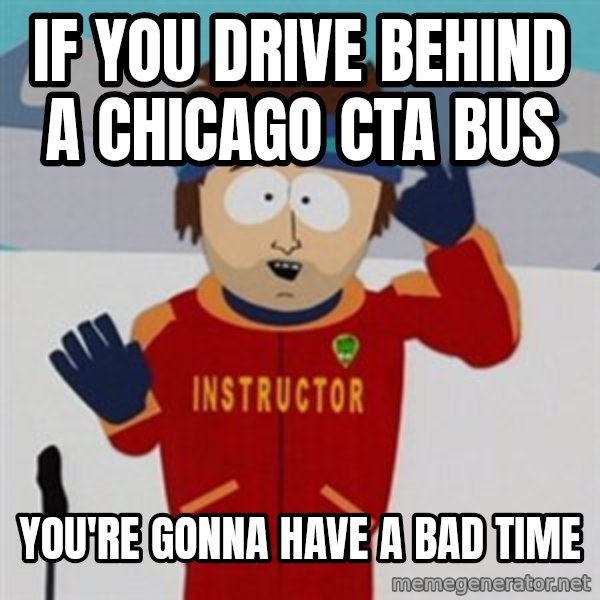 SouthPark Bad Time meme meme: if you Drive behind a chicago cta bus / you're gonna have a bad time