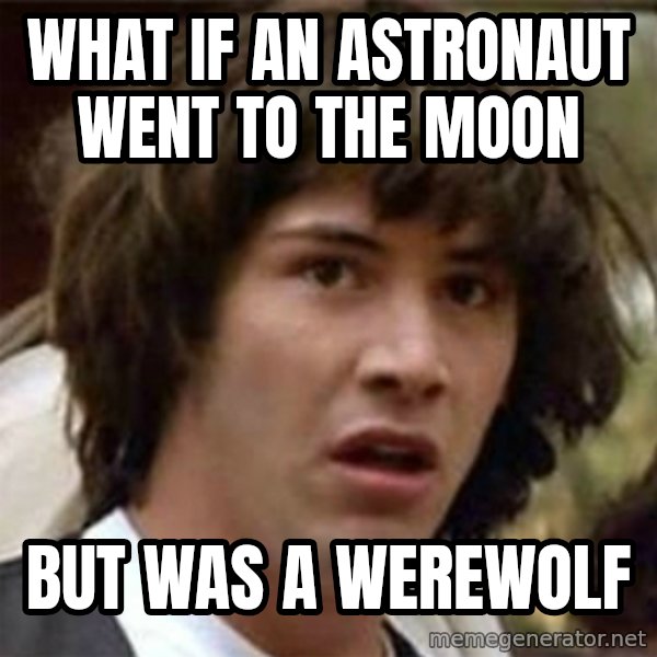 what if meme meme: What if an astronaut went to the moon / But was a werewolf