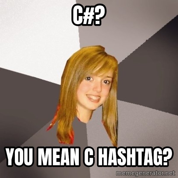 Musically Oblivious 8th Grader meme: c#? / You mean c hashtag?