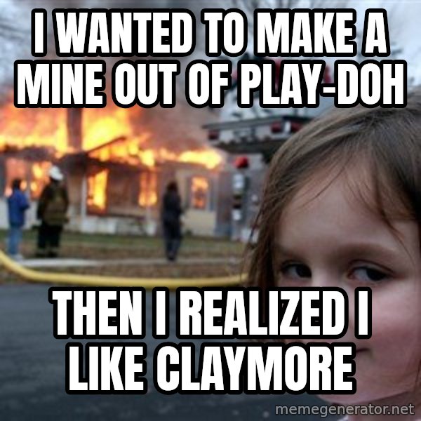 Disaster Girl meme: I WANTED TO MAKE A MINE OUT OF PLAY-DOH / THEN I REALIZED I LIKE CLAYMORE