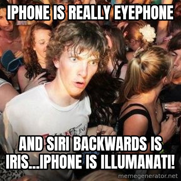 Sudden Realization Ralph meme: Iphone is really eyephone / and siri backwards is iris...iphone is illumanati!