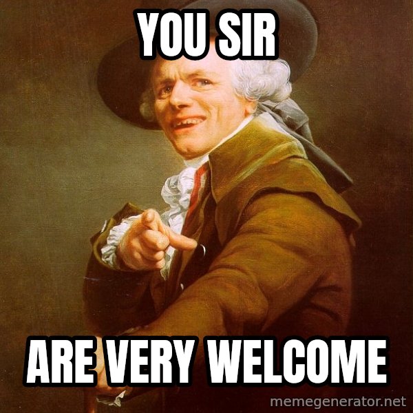 Joseph Ducreux meme: You sir / are very welcome
