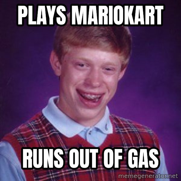 Bad Luck Brian meme: PLAYS MARIOKART / RUNS OUT OF GAS