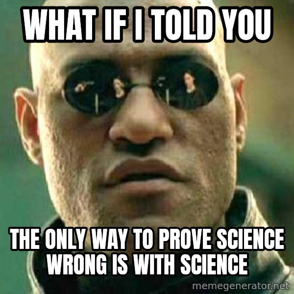 What If I Told You meme: WHat if i told you / the only way to prove science wrong is with science