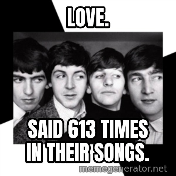 The Beatles Legacy meme: LOVE. / said 613 times in their songs.