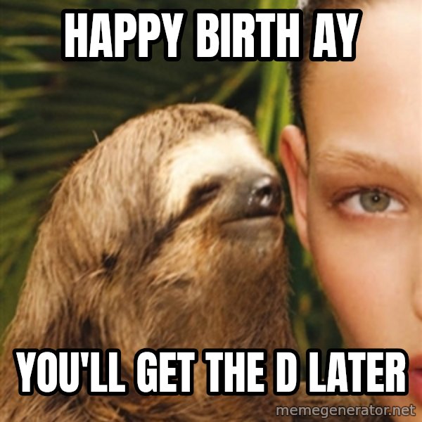 The Rape Sloth meme: happy birth ay / you'll get the d later