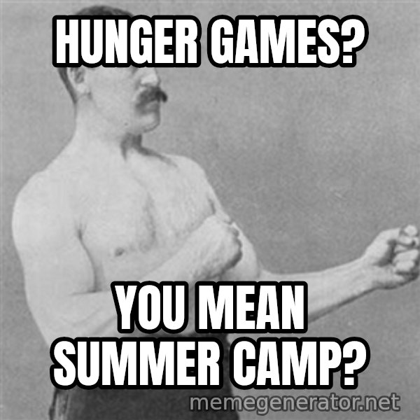 Overly Manly Man, man meme: hunger games? / you mean summer camp?