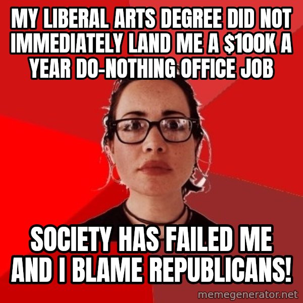 Liberal Douche Garofalo meme: my liberal arts degree did not immediately land me a $100K a year do-nothing office job / society has failed me and i blame republicans!