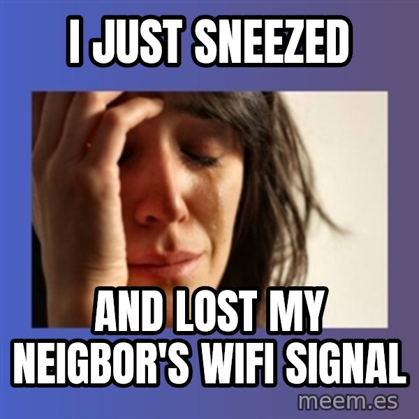 woman crying meme: i JUST SNEEZED / AND LOST MY NEIGBOR'S WIFI SIGNAL