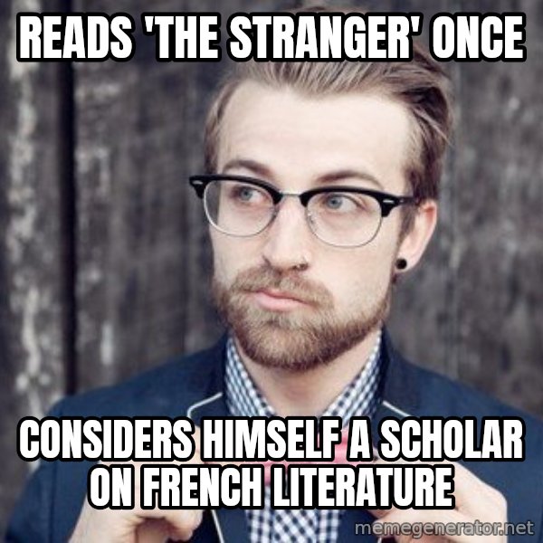 Scumbag Analytic Philosopher meme: reads 'the stranger' once / considers himself a scholar on french literature
