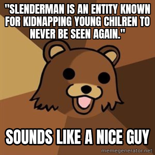 Pedobear meme: "Slenderman is an entity known for kidnapping young chilren to never be seen again." / sounds like a nice guy