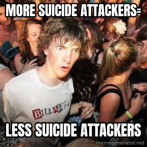 Sudden Realization Ralph meme: more suicide attackers= / less suicide attackers