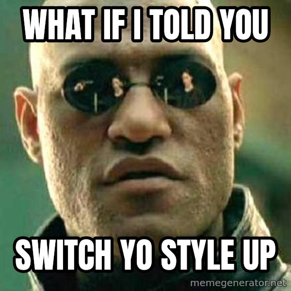 What if I told you / Matrix Morpheus meme: what if i told you / Switch yo style up