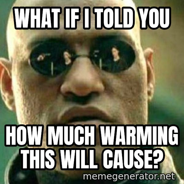What If I Told You Meme meme: What if i told you / how much warming this will cause?