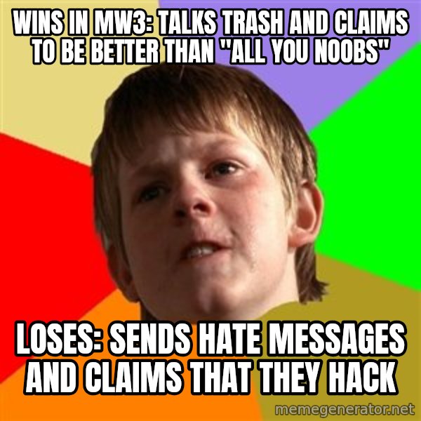 Angry School Boy meme: WINS IN MW3: TALKS TRASH AND CLAIMS TO BE BETTER THAN "ALL YOU NOOBS" / LOSES: SENDS HATE MESSAGES AND CLAIMS THAT THEY HACK