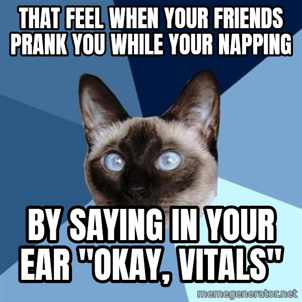 Chronic Illness Cat meme: That feel when your friends prank you while your napping / by saying in your ear "okay, vitals"