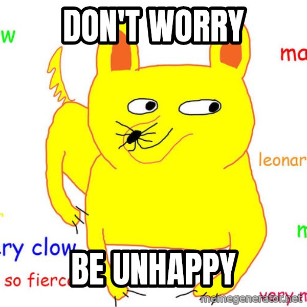 Grumpy Cat  meme: don't worry / be unhappy