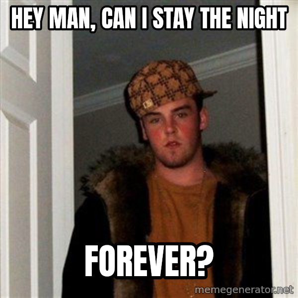 Scumbag Steve meme: hey man, can i stay the night / forever?