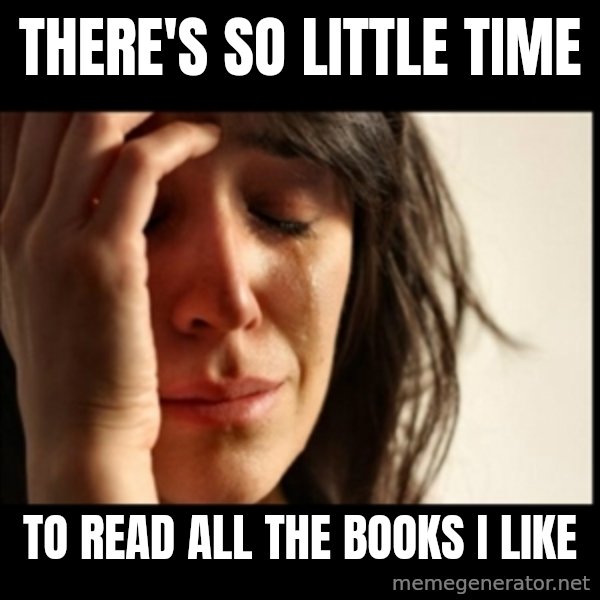 First World Problems meme: There's so little time / to read all the books I like