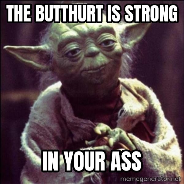 Advice Yoda Gives meme: the butthurt is strong / in your ass