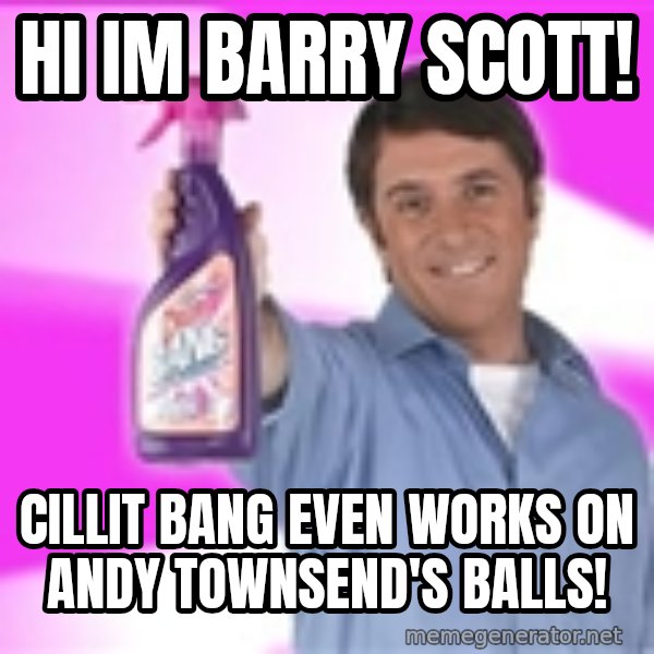 Barry Scott meme: HI IM BARRY SCOTT! / CILLit BAnG EVEN WOrKS ON ANDY TOWNSeND'S BaLLS!