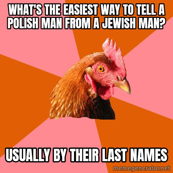 Anti Joke Chicken meme: what's the easiest way to tell a polish man from a jewish man? / Usually by their last names