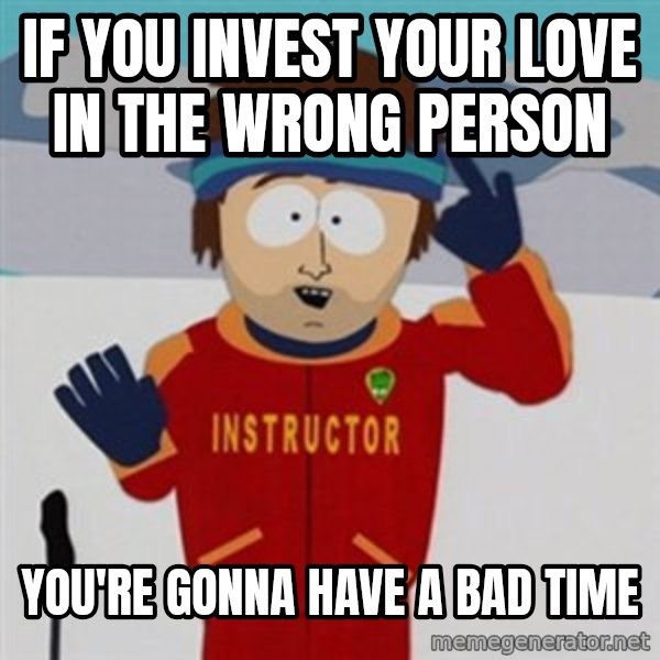 SouthPark Bad Time meme meme: ıf you ınvest your love ın the wrong person / you're gonna have a bad tıme