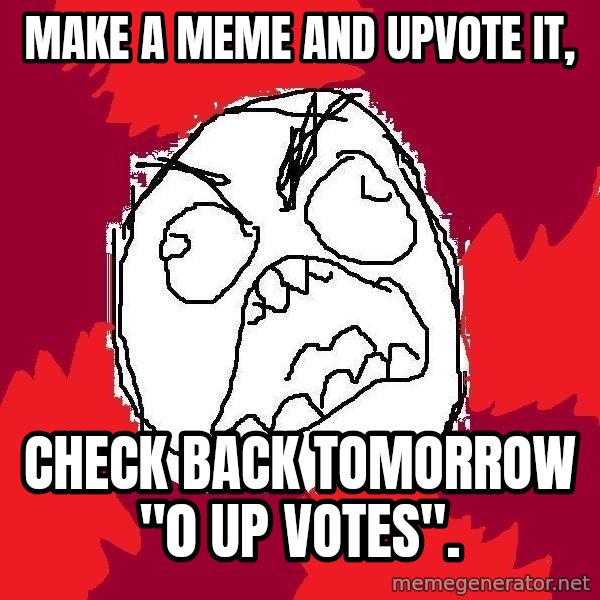 Rage FU meme: make a meme and upvote it, / check back tomorrow "0 up votes".