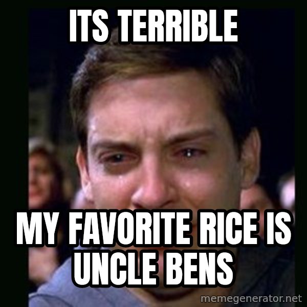 crying peter parker meme: ITS TERRIBLE / MY FAVORITE RICE IS UNCLE BENS