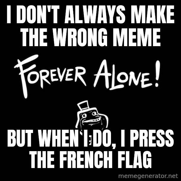 The Most Interesting Man In The World meme: i don't always make the wrong meme / but when i do, i press the french flag