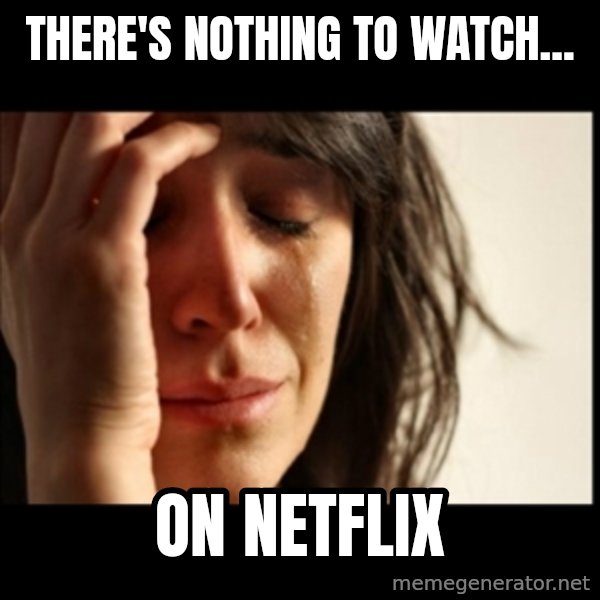 First World Problems meme: THERE'S nothing to watch... / on Netflix